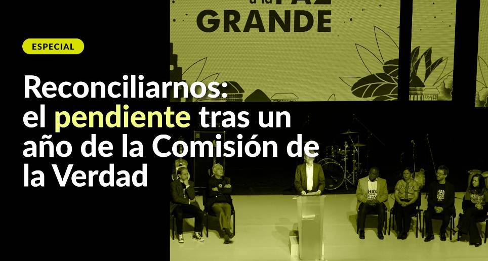 Especial: Reconciliarnos, el pendiente tras un año de la Comisión de la Verdad